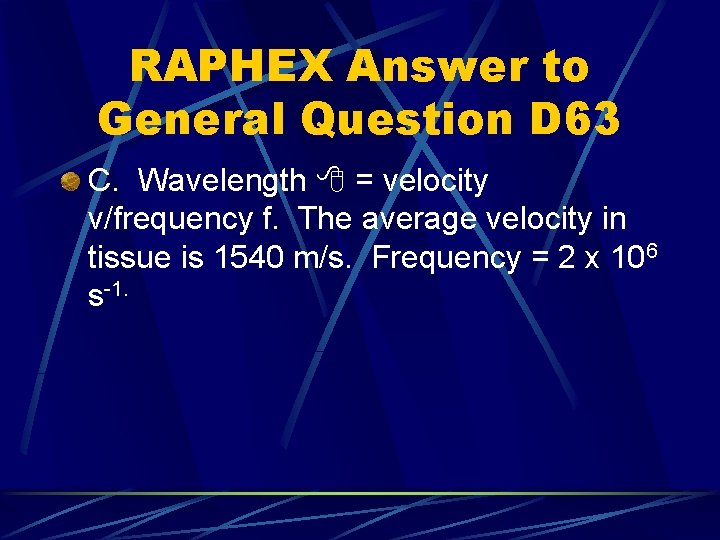 RAPHEX Answer to General Question D 63 C. Wavelength = velocity v/frequency f. The