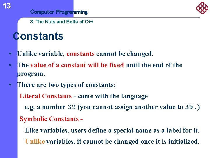 13 Computer Programming 3. The Nuts and Bolts of C++ Constants • Unlike variable,