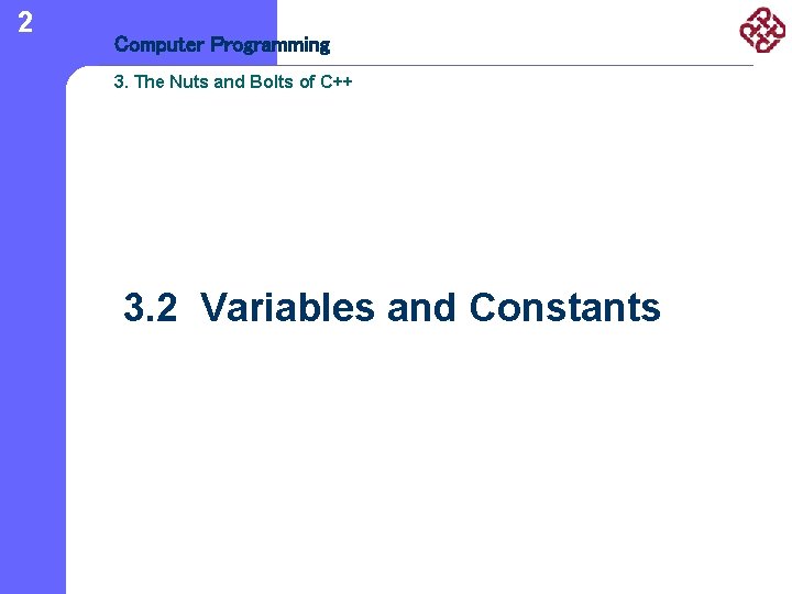 2 Computer Programming 3. The Nuts and Bolts of C++ 3. 2 Variables and