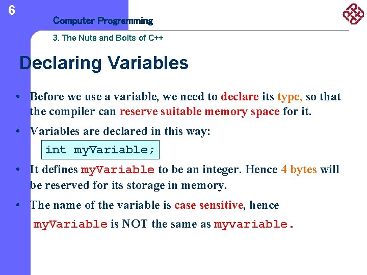 6 Computer Programming 3. The Nuts and Bolts of C++ Declaring Variables • Before