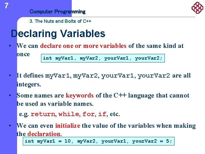 7 Computer Programming 3. The Nuts and Bolts of C++ Declaring Variables • We