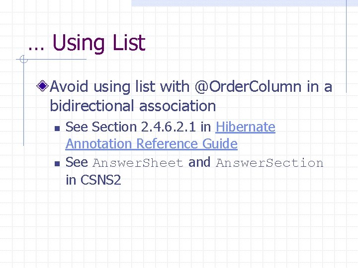 … Using List Avoid using list with @Order. Column in a bidirectional association n