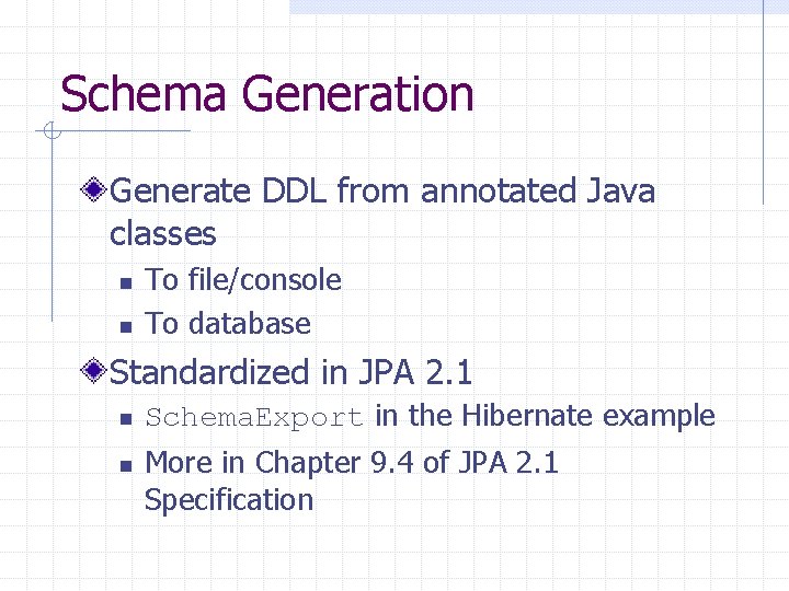 Schema Generation Generate DDL from annotated Java classes n n To file/console To database