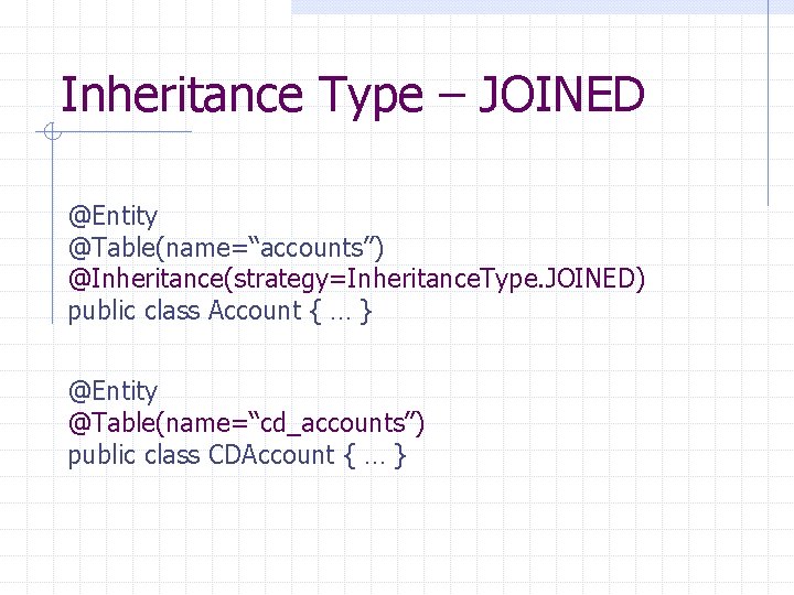 Inheritance Type – JOINED @Entity @Table(name=“accounts”) @Inheritance(strategy=Inheritance. Type. JOINED) public class Account { …
