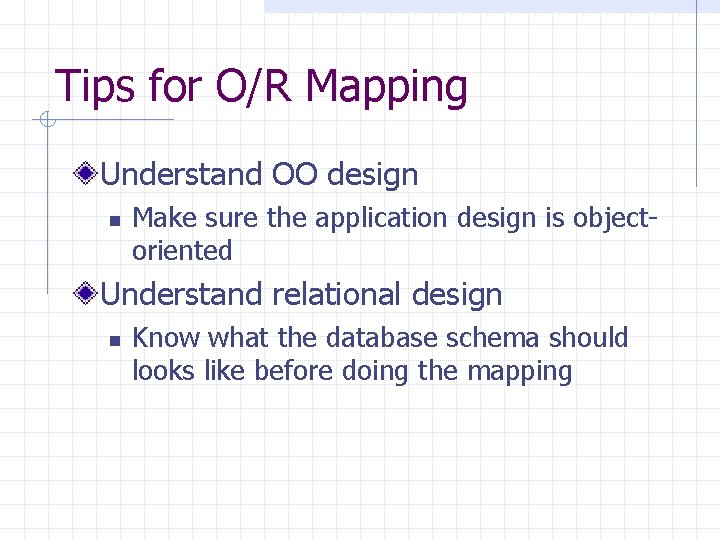 Tips for O/R Mapping Understand OO design n Make sure the application design is