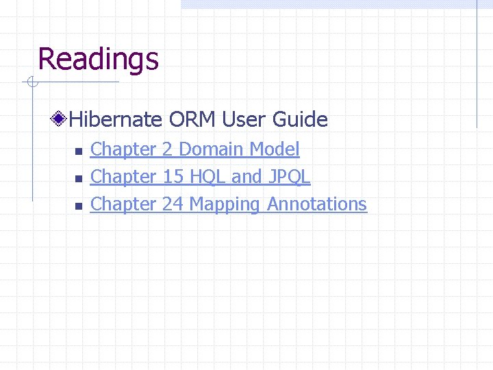 Readings Hibernate ORM User Guide n n n Chapter 2 Domain Model Chapter 15