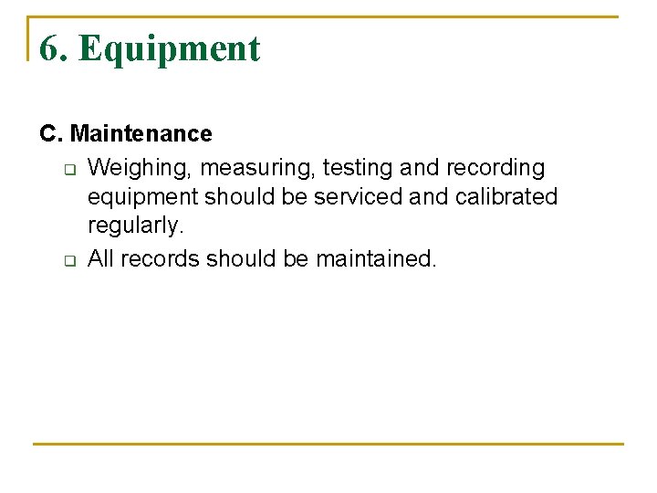 6. Equipment C. Maintenance q Weighing, measuring, testing and recording equipment should be serviced