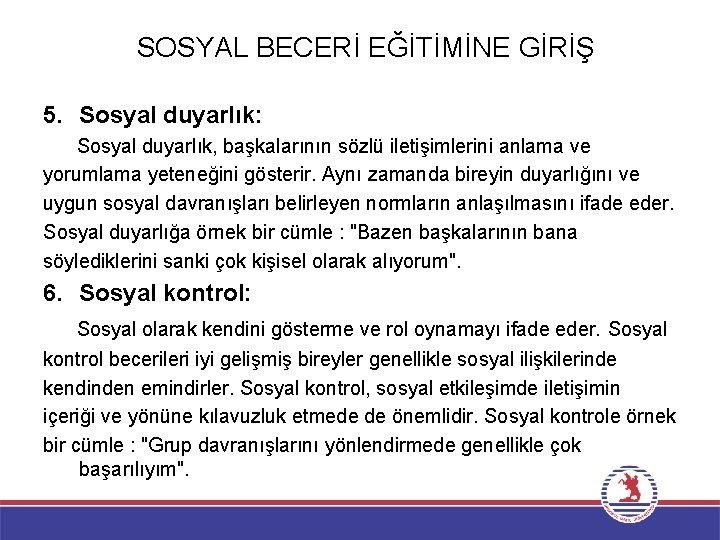 SOSYAL BECERİ EĞİTİMİNE GİRİŞ 5. Sosyal duyarlık: Sosyal duyarlık, başkalarının sözlü iletişimlerini anlama ve