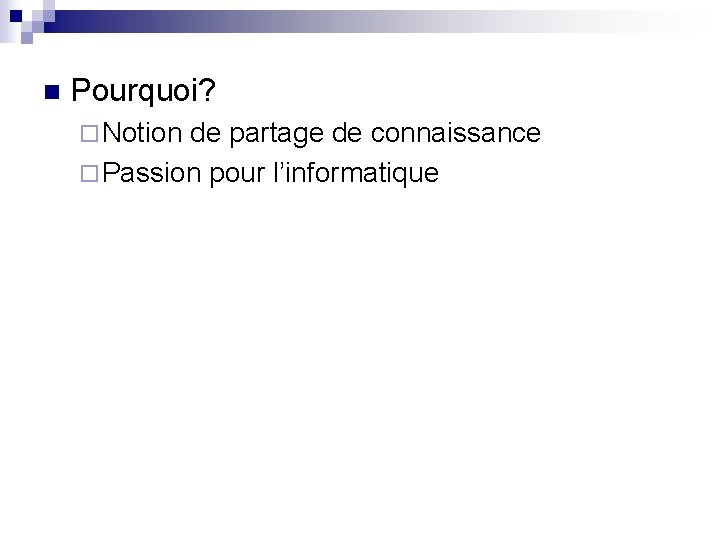 n Pourquoi? ¨ Notion de partage de connaissance ¨ Passion pour l’informatique 