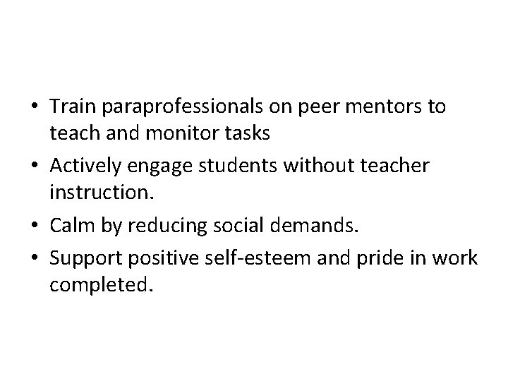  • Train paraprofessionals on peer mentors to teach and monitor tasks • Actively