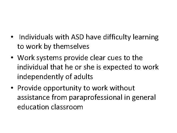  • Individuals with ASD have difficulty learning to work by themselves • Work