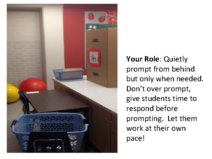 Your Role: Quietly prompt from behind but only when needed. Don’t over prompt, give