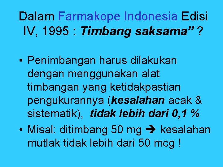 Dalam Farmakope Indonesia Edisi IV, 1995 : Timbang saksama” ? • Penimbangan harus dilakukan Dalam Farmakope Indonesia Edisi IV, 1995 : Timbang saksama” ? • Penimbangan harus dilakukan