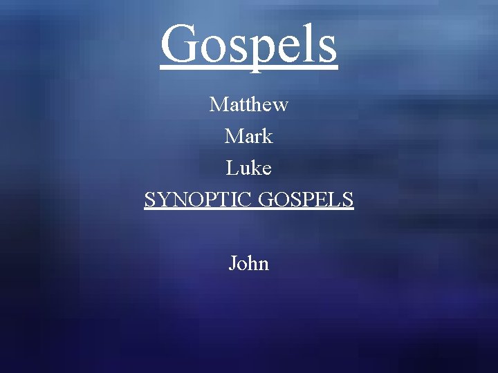 Gospels Matthew Mark Luke SYNOPTIC GOSPELS John 