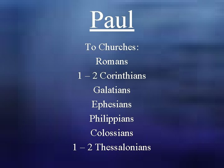 Paul To Churches: Romans 1 – 2 Corinthians Galatians Ephesians Philippians Colossians 1 –