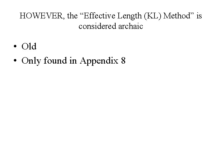 HOWEVER, the “Effective Length (KL) Method” is considered archaic • Old • Only found