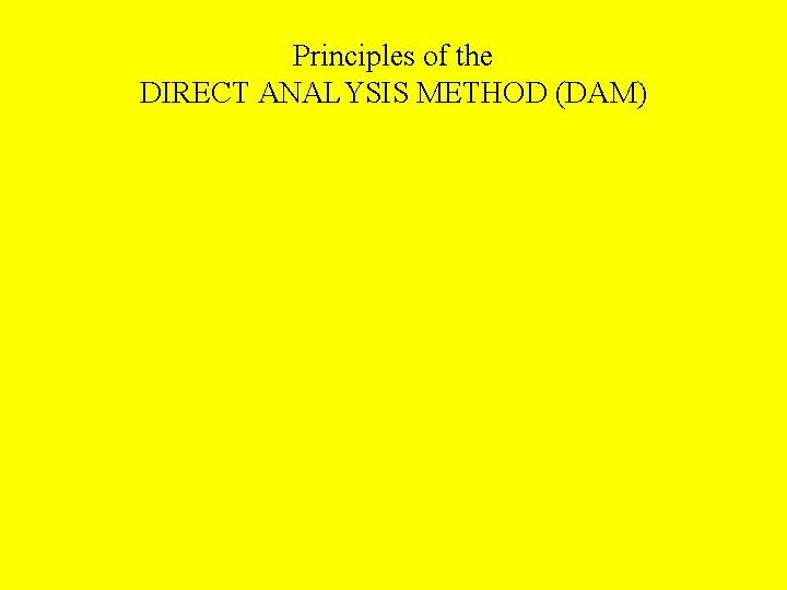 Principles of the DIRECT ANALYSIS METHOD (DAM) 