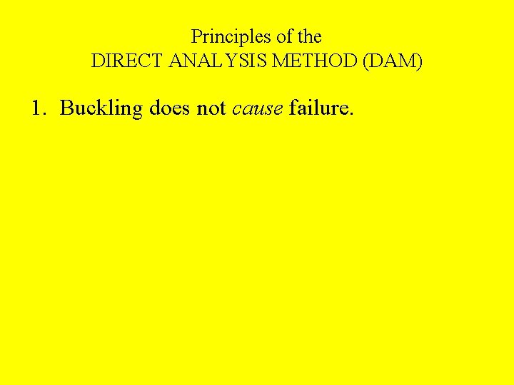 Principles of the DIRECT ANALYSIS METHOD (DAM) 1. Buckling does not cause failure. 