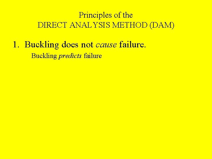 Principles of the DIRECT ANALYSIS METHOD (DAM) 1. Buckling does not cause failure. Buckling