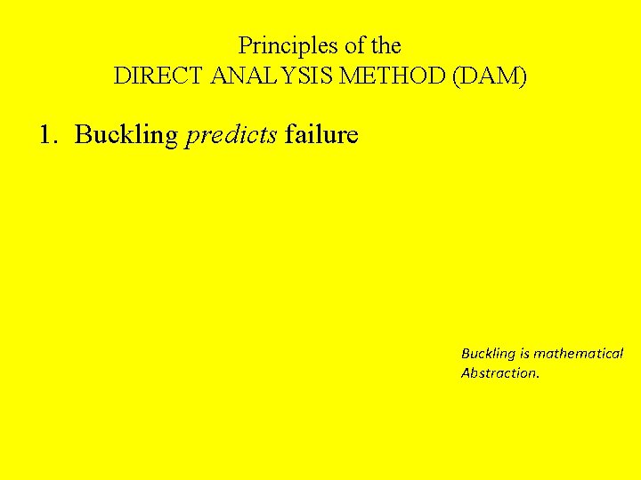 Principles of the DIRECT ANALYSIS METHOD (DAM) 1. Buckling predicts failure Stress and deformations