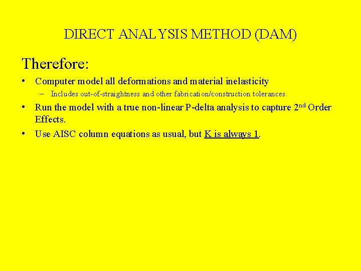 DIRECT ANALYSIS METHOD (DAM) Therefore: • Computer model all deformations and material inelasticity –