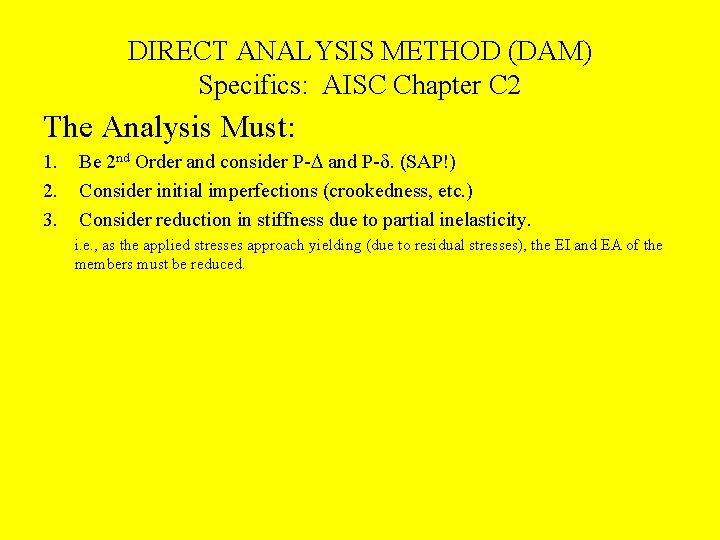 DIRECT ANALYSIS METHOD (DAM) Specifics: AISC Chapter C 2 The Analysis Must: 1. 2.