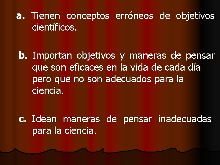 a. Tienen conceptos erróneos de objetivos científicos. b. Importan objetivos y maneras de pensar