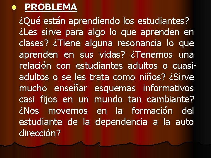 l PROBLEMA ¿Qué están aprendiendo los estudiantes? ¿Les sirve para algo lo que aprenden