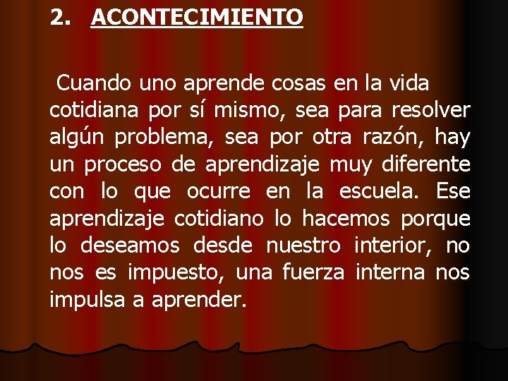 2. ACONTECIMIENTO Cuando uno aprende cosas en la vida cotidiana por sí mismo, sea