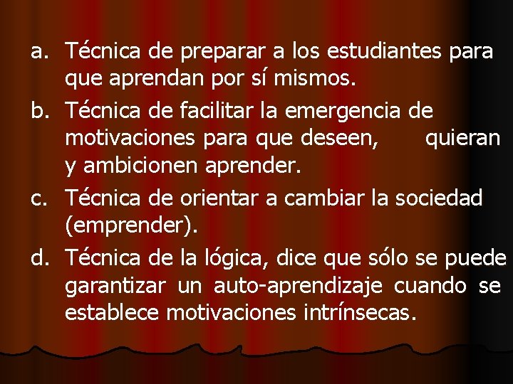 a. Técnica de preparar a los estudiantes para que aprendan por sí mismos. b.