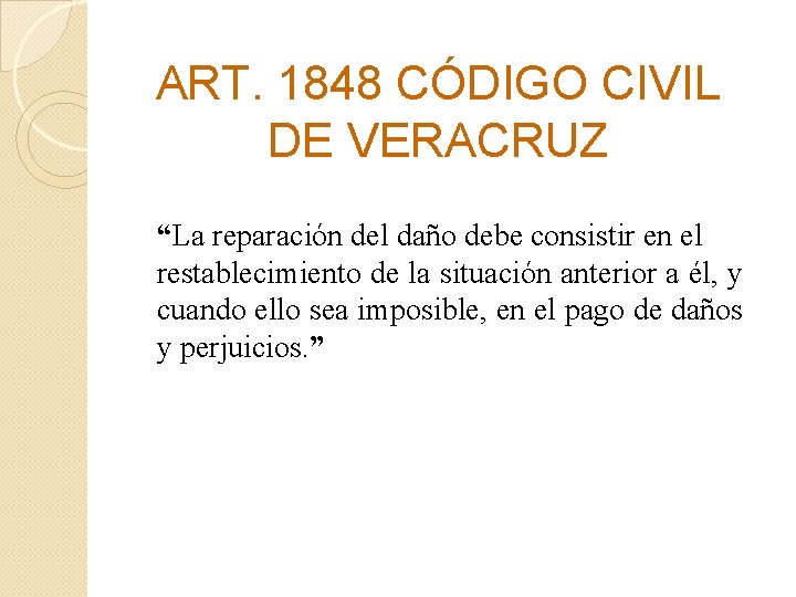 ART. 1848 CÓDIGO CIVIL DE VERACRUZ “La reparación del daño debe consistir en el