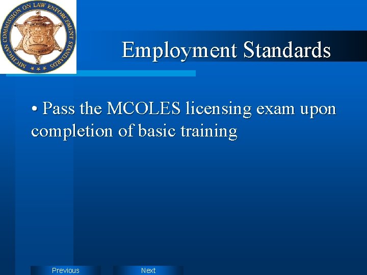 Employment Standards • Pass the MCOLES licensing exam upon completion of basic training Previous