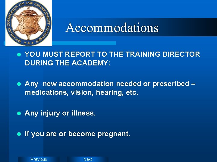 Accommodations l YOU MUST REPORT TO THE TRAINING DIRECTOR DURING THE ACADEMY: l Any