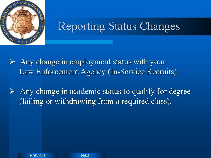 Reporting Status Changes Ø Any change in employment status with your Law Enforcement Agency