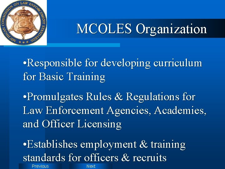 MCOLES Organization • Responsible for developing curriculum for Basic Training • Promulgates Rules &