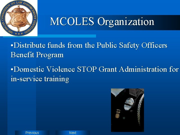 MCOLES Organization • Distribute funds from the Public Safety Officers Benefit Program • Domestic