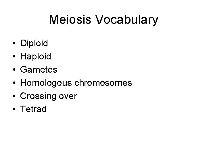 Meiosis Vocabulary • • • Diploid Haploid Gametes Homologous chromosomes Crossing over Tetrad 