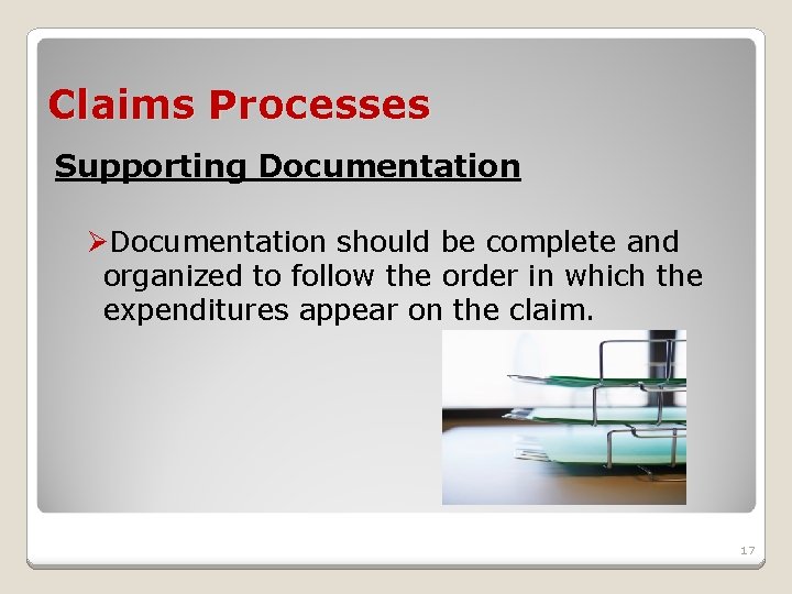 Claims Processes Supporting Documentation ØDocumentation should be complete and organized to follow the order