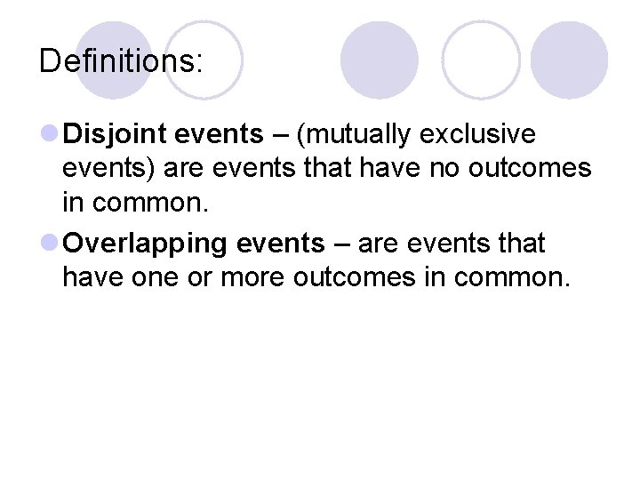 Definitions: l Disjoint events – (mutually exclusive events) are events that have no outcomes