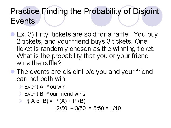 Practice Finding the Probability of Disjoint Events: l Ex. 3) Fifty tickets are sold Practice Finding the Probability of Disjoint Events: l Ex. 3) Fifty tickets are sold
