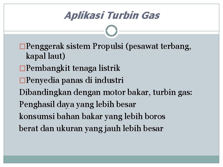 Aplikasi Turbin Gas �Penggerak sistem Propulsi (pesawat terbang, kapal laut) �Pembangkit tenaga listrik �Penyedia