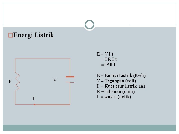 �Energi Listrik E=VIt =IRIt = I 2 R t V R I E =