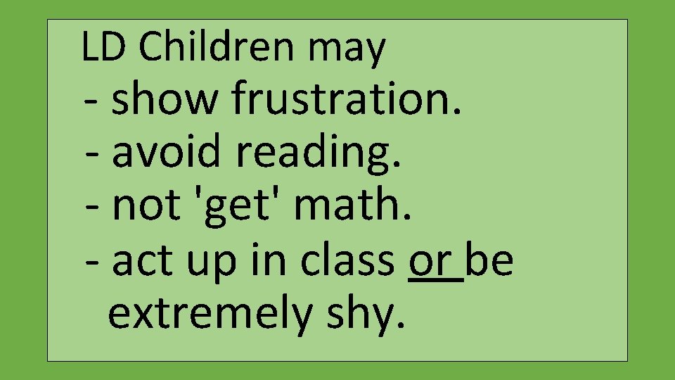 LD Children may - show frustration. - avoid reading. - not 'get' math. -