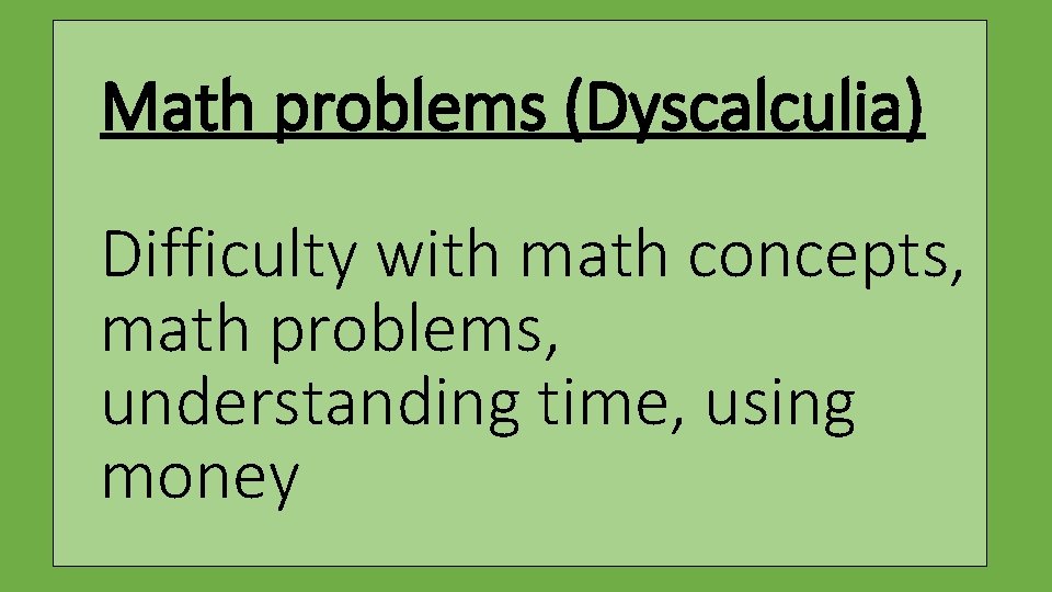 Math problems (Dyscalculia) Difficulty with math concepts, math problems, understanding time, using money 
