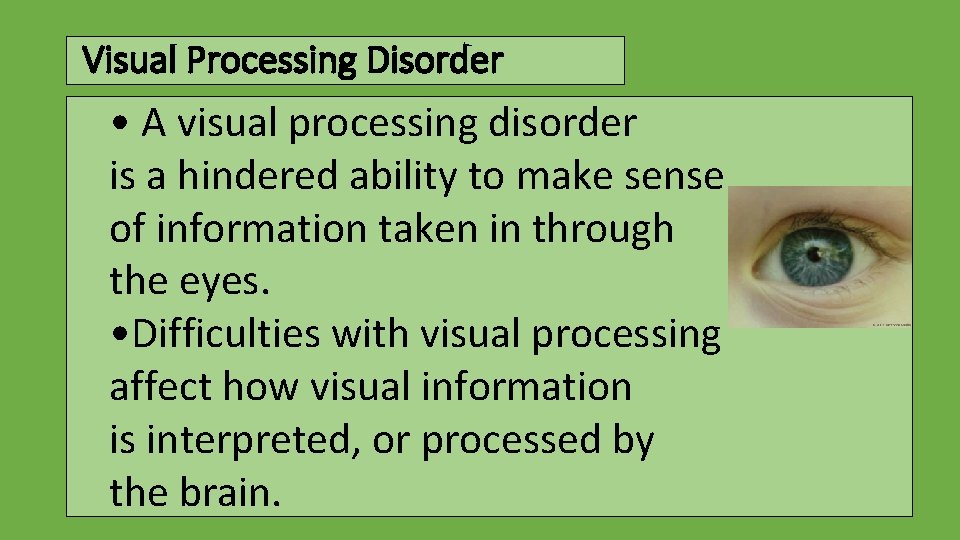 Visual Processing Disorder • A visual processing disorder is a hindered ability to make