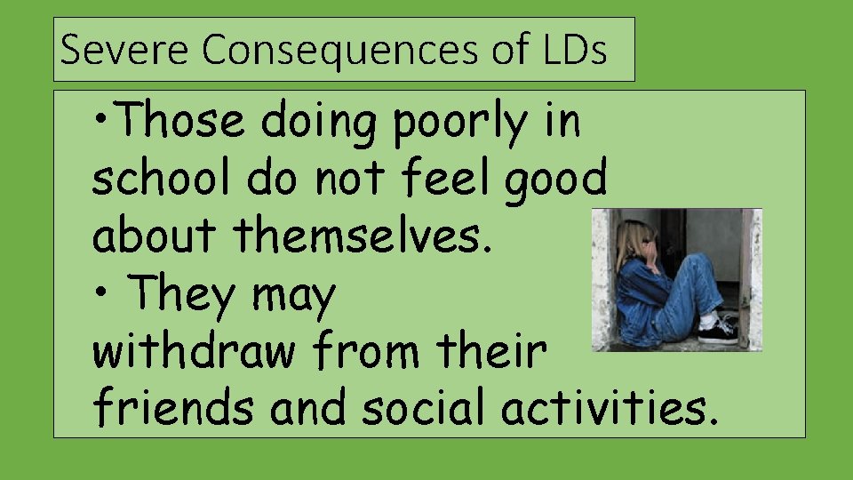 Severe Consequences of LDs • Those doing poorly in school do not feel good