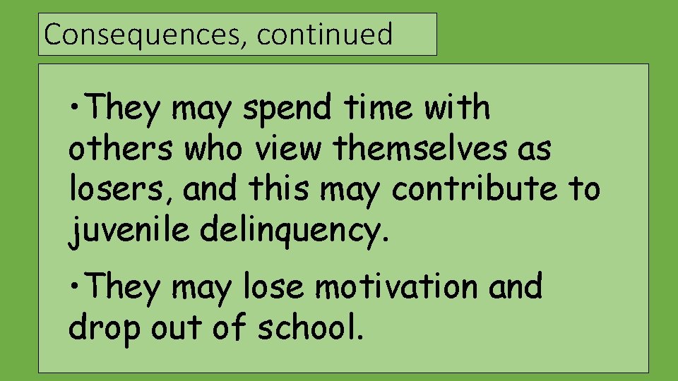 Consequences, continued • They may spend time with others who view themselves as losers,
