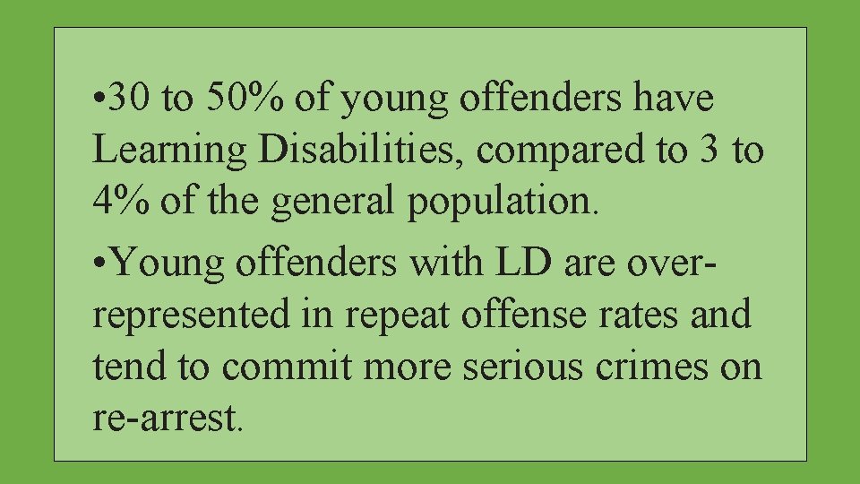  • 30 to 50% of young offenders have Learning Disabilities, compared to 3