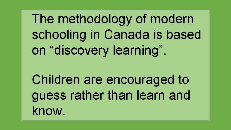The methodology of modern schooling in Canada is based on “discovery learning”. Children are