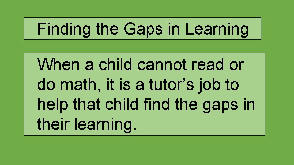 Finding the Gaps in Learning When a child cannot read or do math, it